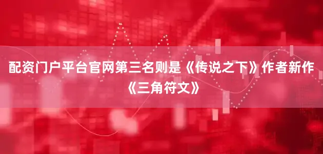 配资门户平台官网第三名则是《传说之下》作者新作《三角符文》