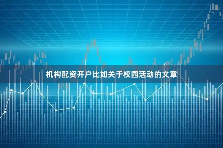 机构配资开户比如关于校园活动的文章